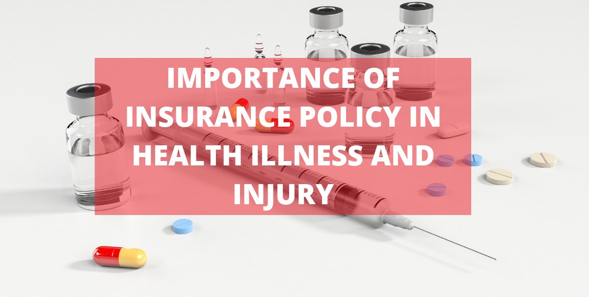 IMPORTANCE OF INSURANCE POLICY IN HEALTH ILLNESS AND INJURY
